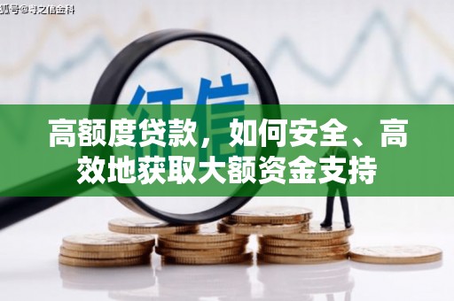 上林高额度贷款，如何安全、高效地获取大额资金支持