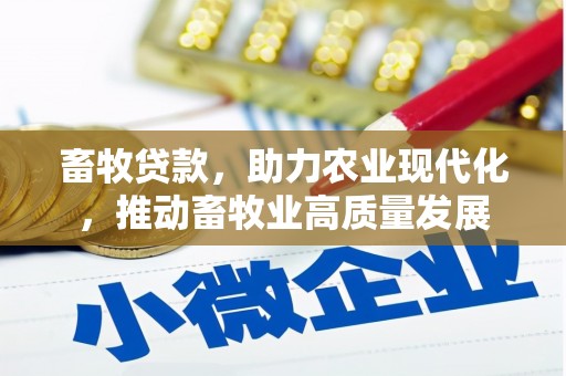 澧县畜牧贷款，助力农业现代化，推动畜牧业高质量发展