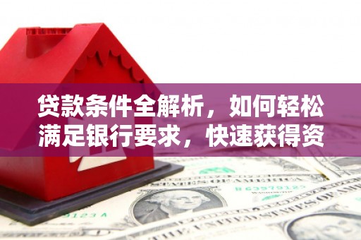 乌伊岭贷款条件全解析，如何轻松满足银行要求，快速获得资金支持