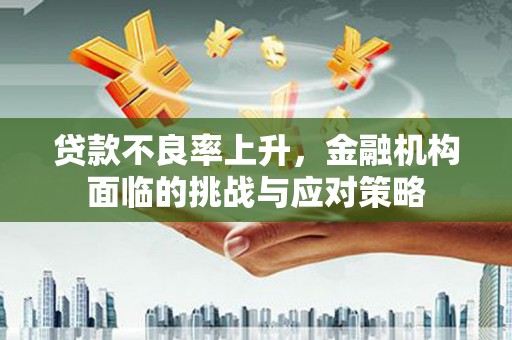 北市贷款不良率上升，金融机构面临的挑战与应对策略