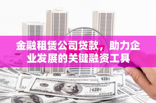 尚义金融租赁公司贷款，助力企业发展的关键融资工具