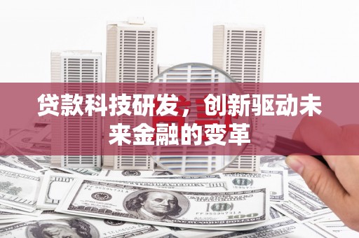 水林贷款科技研发，创新驱动未来金融的变革