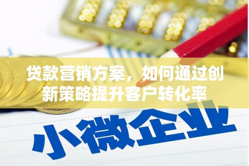 麦寮贷款营销方案，如何通过创新策略提升客户转化率
