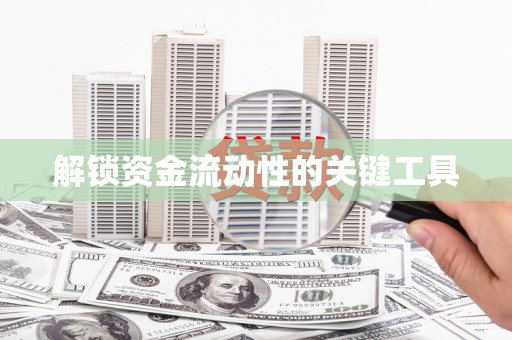 岢岚解锁资金流动性的关键工具
