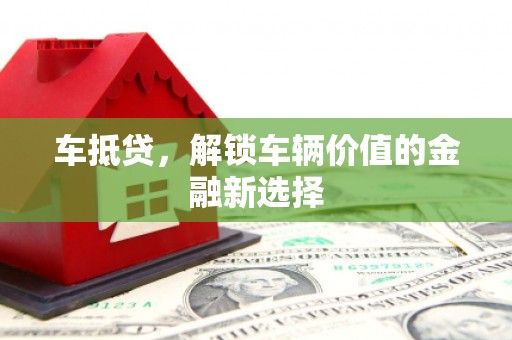 巴塘车抵贷，解锁车辆价值的金融新选择