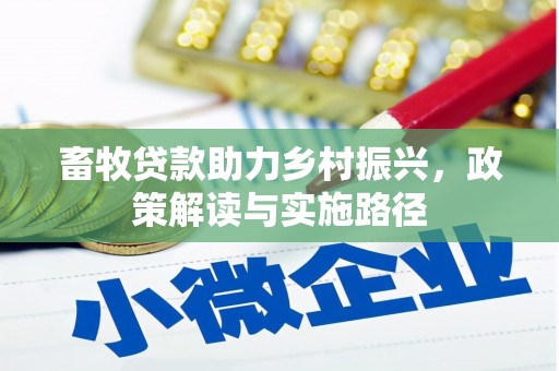 左云畜牧贷款助力乡村振兴，政策解读与实施路径