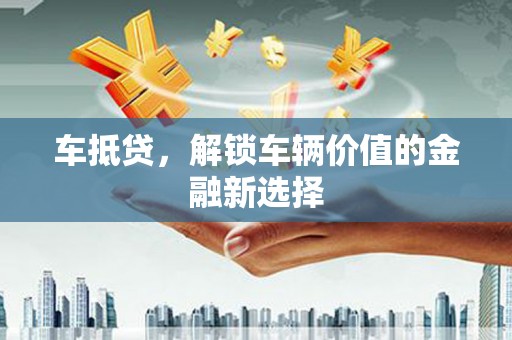 邯郸车抵贷，解锁车辆价值的金融新选择