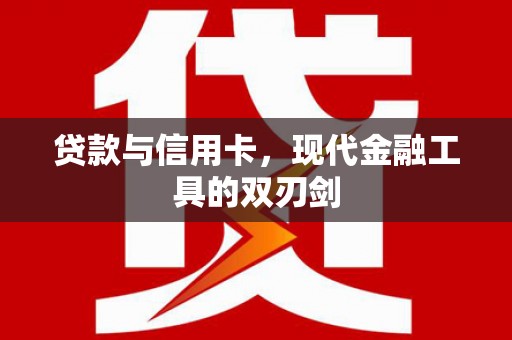上饶贷款与信用卡，现代金融工具的双刃剑
