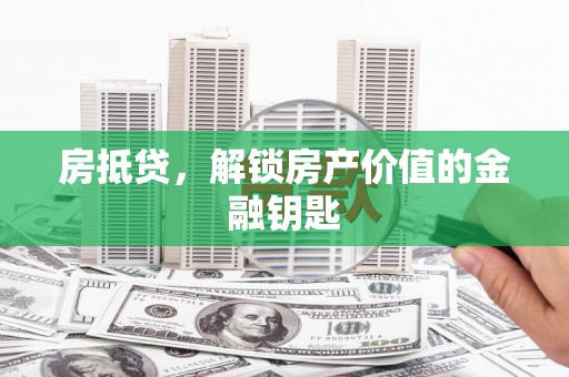 米易房抵贷，解锁房产价值的金融钥匙