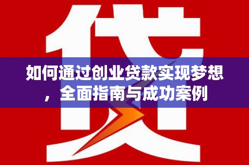 榆树如何通过创业贷款实现梦想，全面指南与成功案例