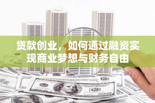 丰都贷款创业，如何通过融资实现商业梦想与财务自由