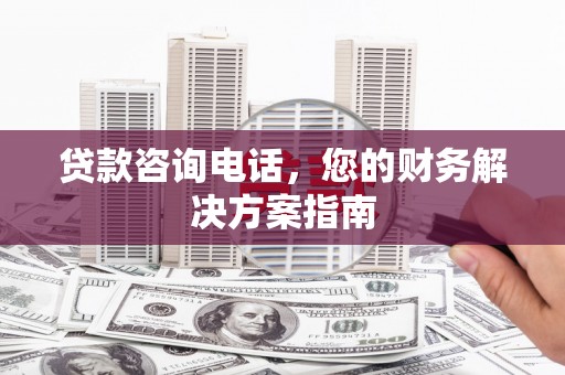 光泽贷款咨询电话，您的财务解决方案指南