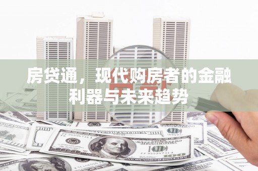 平阴房贷通，现代购房者的金融利器与未来趋势