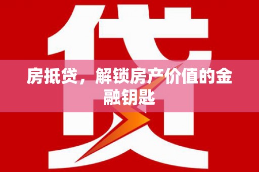 石台房抵贷，解锁房产价值的金融钥匙
