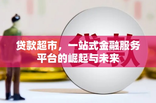 大甲贷款超市，一站式金融服务平台的崛起与未来