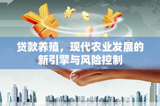 黟县贷款养殖，现代农业发展的新引擎与风险控制