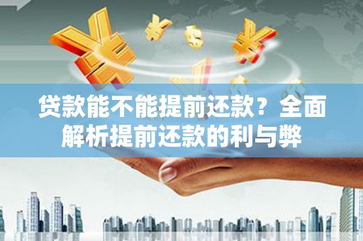 花山贷款能不能提前还款？全面解析提前还款的利与弊