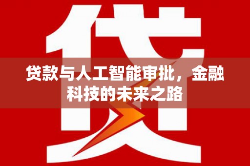 小金贷款与人工智能审批，金融科技的未来之路