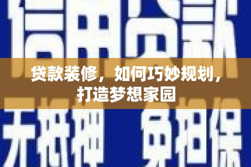 江津贷款装修，如何巧妙规划，打造梦想家园