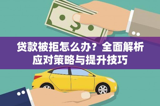 高陵贷款被拒怎么办？全面解析应对策略与提升技巧